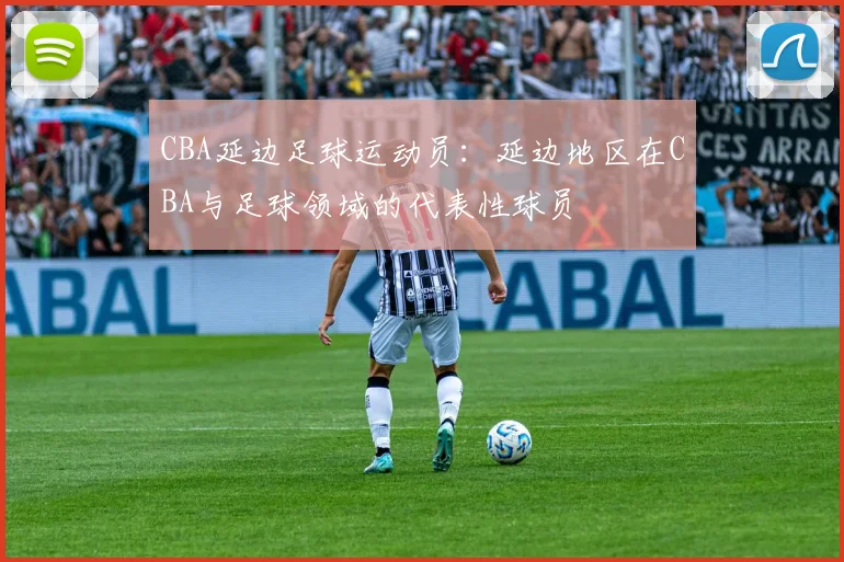 CBA延边足球运动员:延边地区在CBA与足球领域的代表性球员